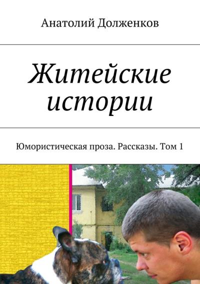 Книга Житейские истории. Юмористическая проза. Рассказы. Том 1 (Анатолий Долженков)